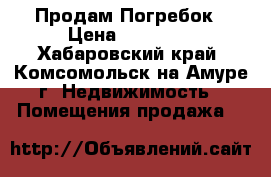 Продам Погребок › Цена ­ 50 000 - Хабаровский край, Комсомольск-на-Амуре г. Недвижимость » Помещения продажа   